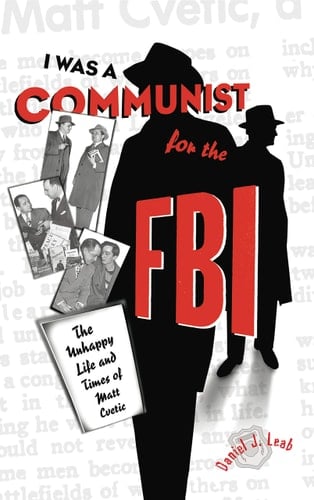 I Was a Communist for the FBI The Unhappy Life and Times of Matt Cvetic
