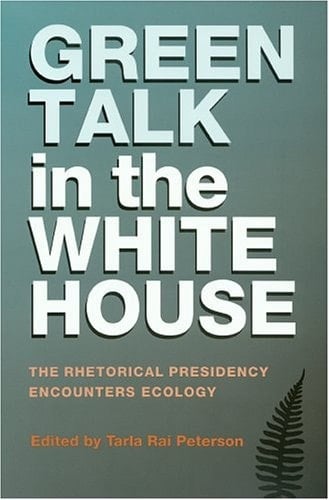 Green Talk in the White House: The Rhetorical Presidency Encounters Ecology (Volume 11) (Presidential Rhetoric and Political Communication)