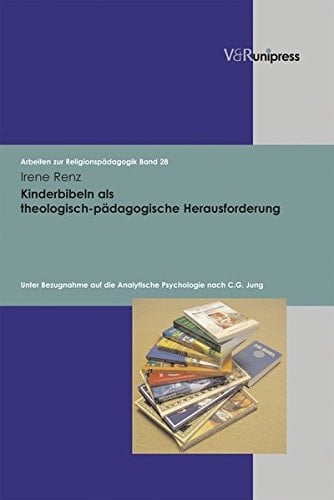 Kinderbibeln als theologisch-pädagogische Herausforderung unter Bezugnahme auf die analytische Psychologie nach C. G. Jung