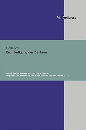 Rechtfertigung des Denkens Grundzüge der Genese von Paul Tillichs Denken dargestellt und erläutert an vier frühen Schriften aus den Jahren 1911-1913