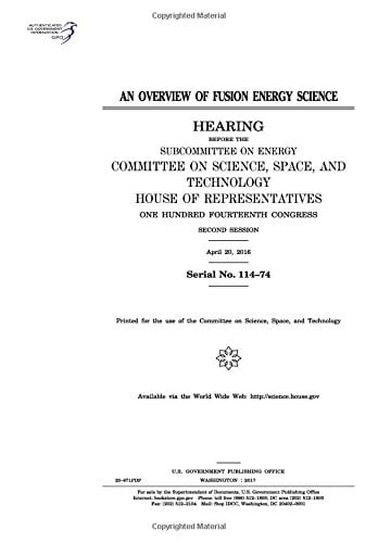 An Overview of Fusion Energy Science Hearing Before the Subcommittee on Energy, Committee on Science, Space, and Technology, House of Representatives, One Hundred Fourteenth Congress, Second Session, April 20, 2016.