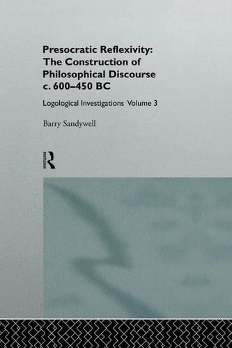 Presocratic Reflexivity: the Construction of Philosophical Discourse C. 600-450 B. C. Logological Investigations: Volume Three