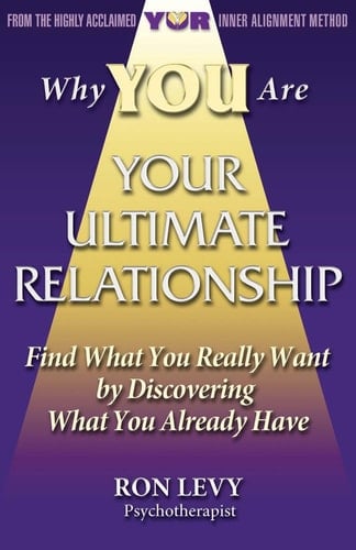 Why You Are Your Ultimate Relationship Find What You Really Want by Discovering What You Already Have
