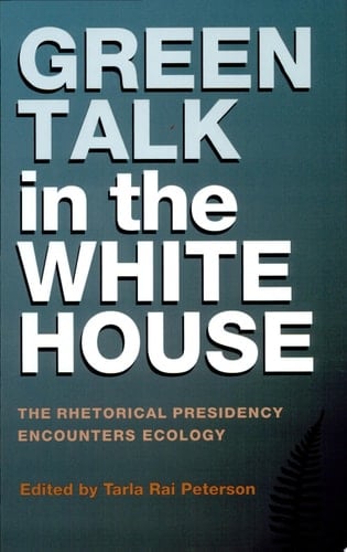 Green Talk in the White House The Rhetorical Presidency Encounters Ecology