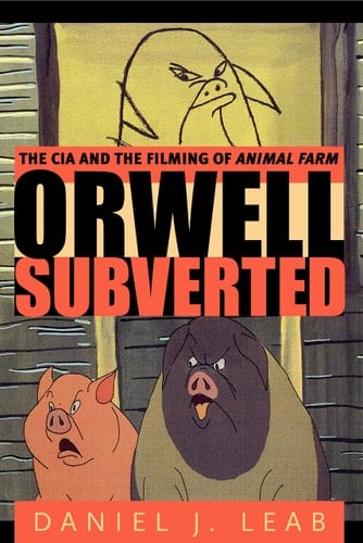 Orwell Subverted The CIA and the Filming of Animal Farm