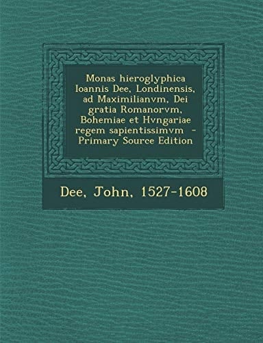 Monas Hieroglyphica Ioannis Dee, Londinensis, Ad Maximilianvm, Dei Gratia Romanorvm, Bohemiae Et Hvngariae Regem Sapientissimvm - Primary Source Edit