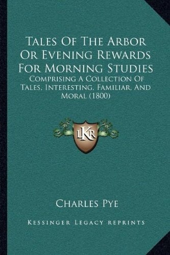 Tales Of The Arbor Or Evening Rewards For Morning Studies: Comprising A Collection Of Tales, Interesting, Familiar, And Moral (1800)