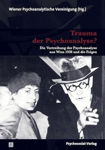 Trauma der Psychoanalyse? die Vertreibung der Psychoanalyse aus Wien 1938 und die Folgen