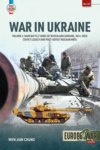 War in Ukraine Volume 4: Main Battle Tanks of Russia and Ukraine, 2014-2023 — Soviet Legacy and Post-Soviet Russian MBTs