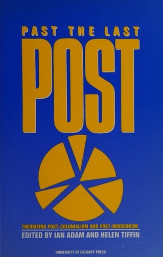 Past the Last Post: Theorizing Post-Colonialism and Post-Modernism