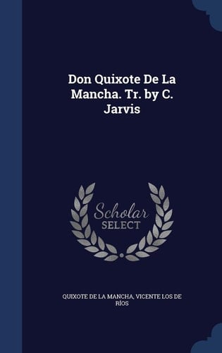 Don Quixote De La Mancha. Tr. by C. Jarvis