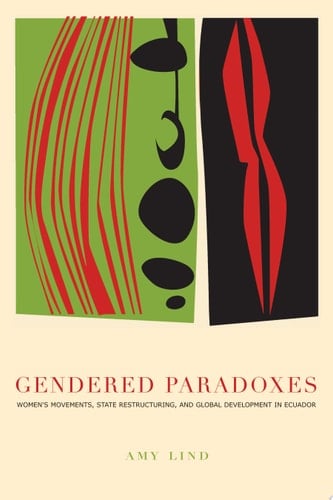 Gendered Paradoxes Women's Movements, State Restructuring, and Global Development in Ecuador