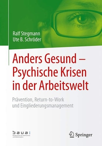 Anders Gesund – Psychische Krisen in der Arbeitswelt Prävention, Return-to-Work und Eingliederungsmanagement