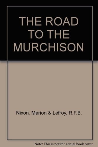 Road to the Murchison An Illustrated Story of the District and Its People