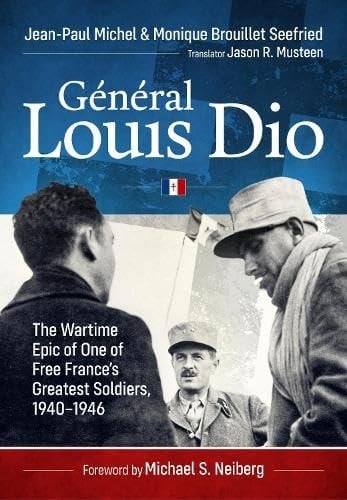 Général Louis Dio The Wartime Epic of One of Free France's Greatest Soldiers, 1940-1946