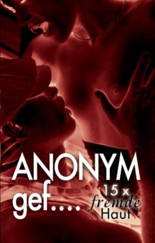 Anonym gef ... 15 x fremde Haut spüren!