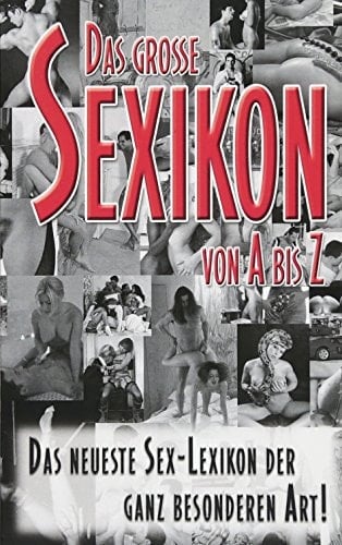 Sexikon von A - Z Das Sex-Lexikon der ganz besonderen Art!