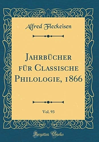 Jahrbücher Für Classische Philologie, 1866, Vol. 93 (Classic Reprint)