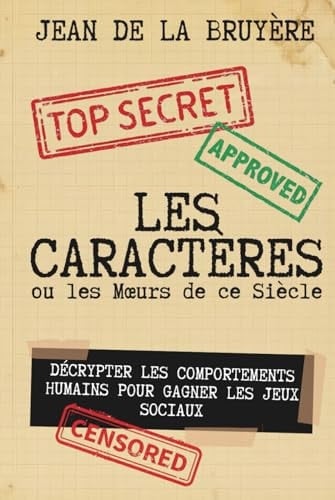 Les Caractères ou les Moeurs de ce Siècle - édition enrichie de 150 fiches pratiques: Décrypter les comportements humains pour gagner les jeux sociaux (French Edition)