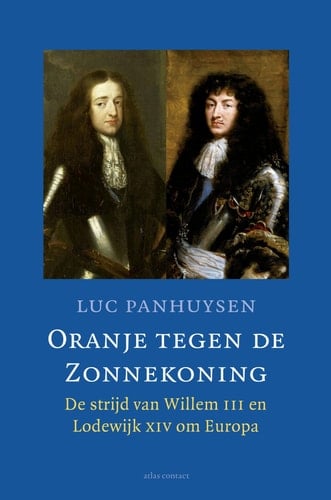 Oranje tegen de Zonnekoning: De strijd van Willem III en Lodewijk XIV om Europa (Dutch Edition)