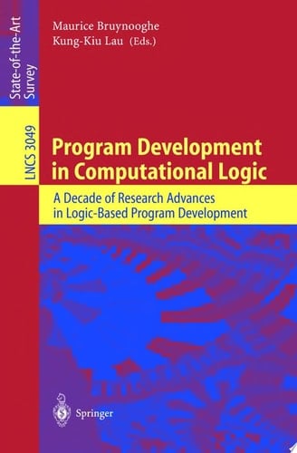 Program Development in Computational Logic A Decade of Research Advances in Logic-Based Program Development