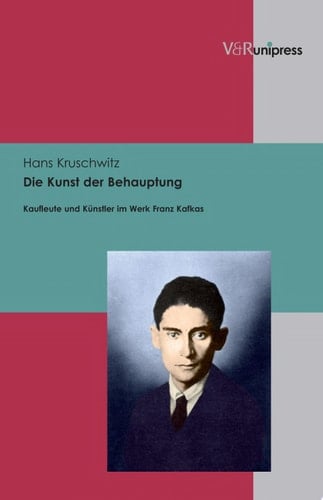Die Kunst der Behauptung Kaufleute und Künstler im Werk Franz Kafkas