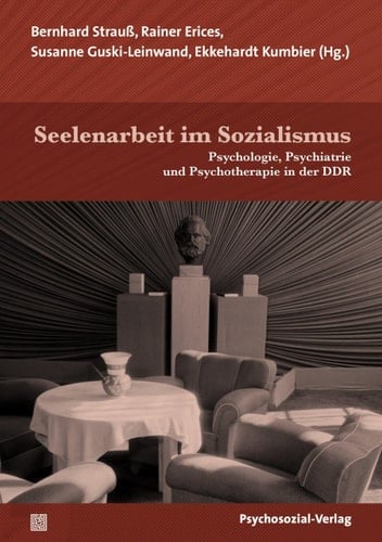 Seelenarbeit im Sozialismus Psychologie, Psychiatrie und Psychotherapie in der DDR