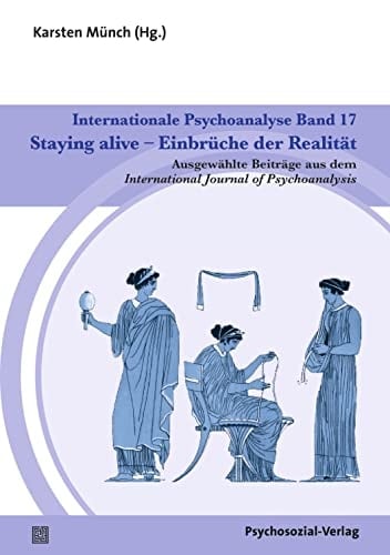 Internationale Psychoanalyse Band 17: Staying alive - Einbrüche der Realität Ausgewählte Beiträge aus dem International Journal of Psychoanalysis