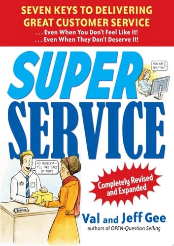 Super Service: Seven Keys to Delivering Great Customer Service...Even When You Don't Feel Like It!...Even When They Don't Deserve It!, Completely Revised