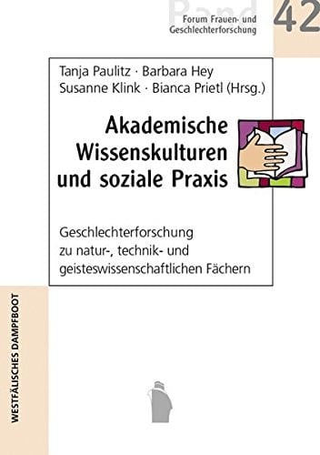 Akademische Wissenskulturen und soziale Praxis Geschlechterforschung zu natur-, technik- und geisteswissenschaftlichen Fächern