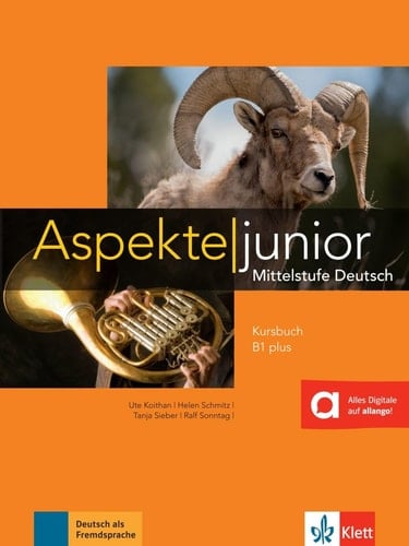 Aspekte junior Kursbuch mit Audios zum Download / von Ute Koithan, Helen Schmitz, Tanja Sieber, Ralf Sonntag ; Filmseiten von Ulrike Moritz und Nana Ochmann und den Aspekte-Autoren. B1 plus. ...