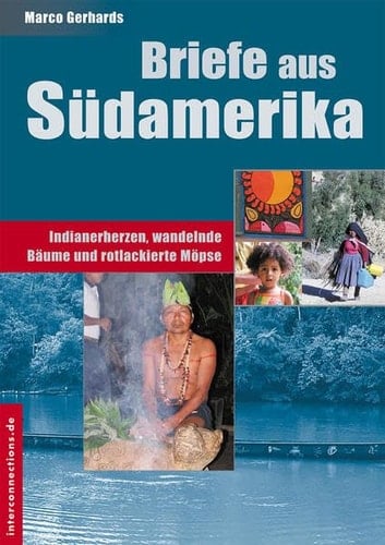 Briefe aus Südamerika Indianerherzen, wandelnde Bäume und rotlackierte Möpse