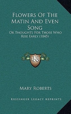Flowers Of The Matin And Even Song: Or Thoughts For Those Who Rise Early (1845)