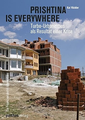 Prishtina is everywhere Turbo-Urbanismus als Resultat einer Krise ; [anlässlich der Ausstellung "Balkanology". Neue Architektur und Urbane Phänomene in Südosteuropa" im SAM, Schweizerisches Architekturmuseum, Basel, 4. Oktober 2008 - 4. Januar 2009]