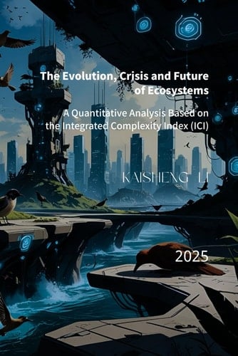 The Evolution, Crisis and Future of Ecosystems: A Quantitative Analysis Based on the Integrated Complexity Index (ICI)