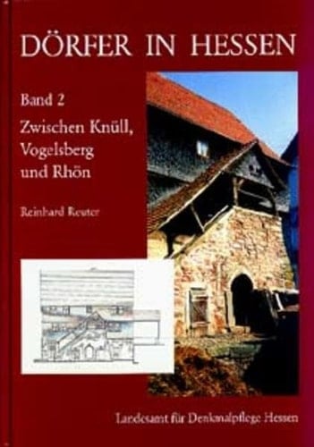 Dörfer in Hessen Zwischen Knüll, Vogelsberg und Rhön : Siedlungsformen - Hofformen - Hausformen in Osthessen / [Endred.: Christoph Beck und Reinhard Reuter]