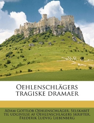 Oehlenschlägers tragiske dramaer Volume 7 (Danish Edition)