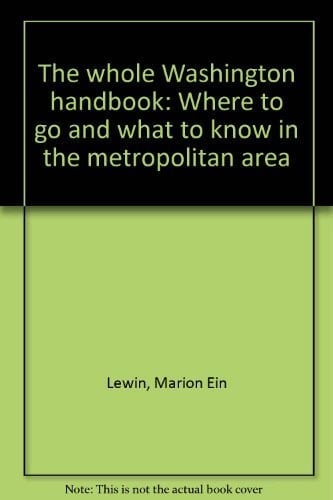 The Whole Washington Handbook Where to Go and what to Know in the Metropolitan Area