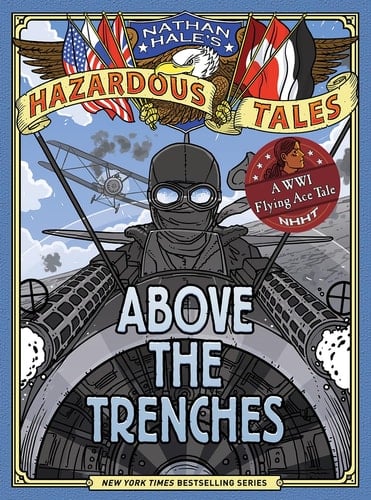 Above the Trenches (Nathan Hale's Hazardous Tales #12) A World War I Flying Ace Tale