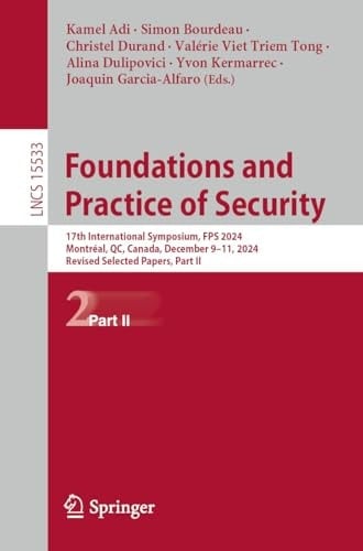 Foundations and Practice of Security 17th International Symposium, FPS 2024, Montréal, QC, Canada, December 9–11, 2024, Revised Selected Papers, Part II