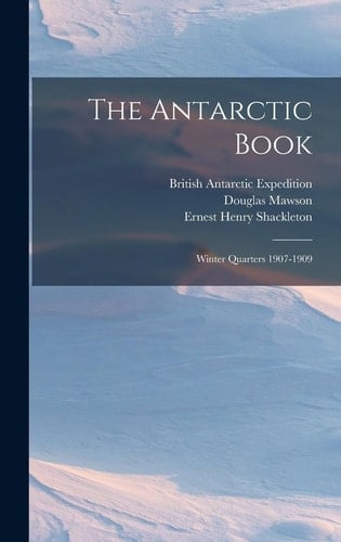 The Antarctic Book Winter Quarters 1907-1909