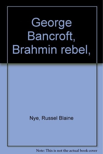 George Bancroft, Brahmin rebel,