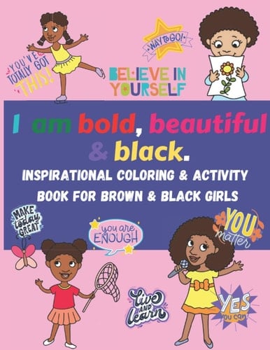 I Am Bold, Beautiful & Black. Inspirational Coloring & Activity Book for Brown & Black Girls Coloring, Mazes, Word Search, Word Scramble, Positive Affirmations, Growth Mindset Quotes, and Fun Facts about African American Role Models for Black History Mon