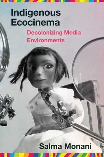 Indigenous Ecocinema Decolonizing Media Environments