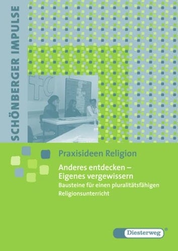 Anderes entdecken - Eigenes vergewissern Bausteine für einen pluralitätsfähigen Religionsunterricht