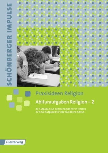 Abituraufgaben Religion 21 Aufgaben aus dem Landesabitur in Hessen für den Grundkurs Evangelische Religion, 2007 - 2013; 39 neue Aufgaben für das mündliche Abitur