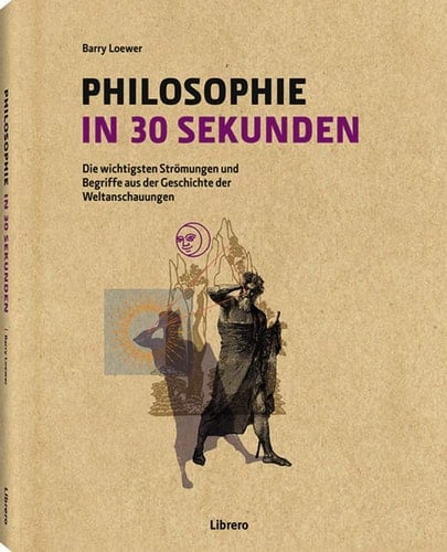 Philosophie in 30 Sekunden die wichtigsten Strömungen und Begriffe aus der Geschichte der Weltanschauungen