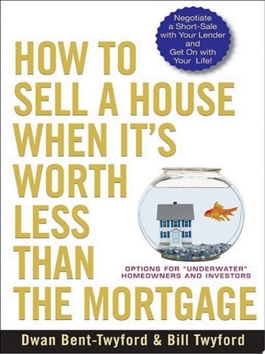 How to Sell a House When It's Worth Less Than the Mortgage Options for "Underwater" Homeowners and Investors