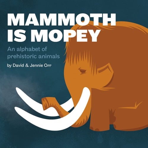 Mammoth Is Mopey An Alphabet of Prehistoric Animals