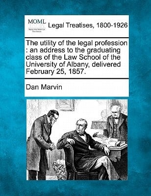 The utility of the legal profession: an address to the graduating class of the Law School of the University of Albany, delivered February 25, 1857.